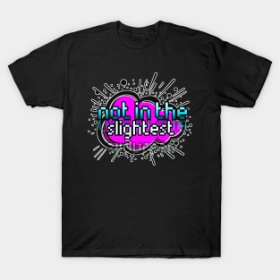 Not In The Slightest - Trendy Gamer - Cute Sarcastic Slang Text - Social Media - 8-Bit Graphic Typography T-Shirt